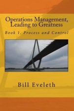 Operations Management, Leading to Greatness: Book 1, Process and Control
