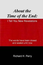 About the Time of the End: I Tell You New Revelations