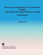Measuring Cross-Border Travel Times for Freight: Otay Mesa International Border Crossing- Final Report