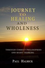 Journey to healing and wholeness: Through correct philosophies and right thinking