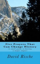 Five Prayers That Can Change History: A small guide to having a major impact