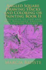 Angled Square Drawing Stacks and Coloring or Painting Book II: Dedicated to God and Miss Hollinger English Literature Teacher
