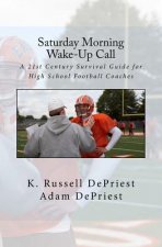 Saturday Morning Wake-Up Call: A 21st Century Survival Guide for High School Football Coaches