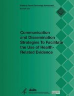 Communication and Dissemination Strategies to Facilitate the Use of Health-Related Evidence: Evidence Report/Technology Assessment Number 213