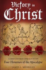 Victory in Christ: The Christ-Centered Approach to the Four Horsemen of The Apocalypse