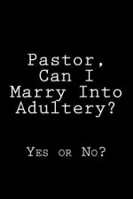 Pastor, Can I Marry Into Adultery?: Yes or No?