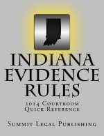 Indiana Evidence Rules Courtroom Quick Reference: 2014