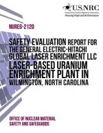 Safety Evaluation Report for the General Electric-Hitachi Global Laser Enrichment LLC Laser-Based Uranium Enrichment Plant in Wilmington, North Caroli