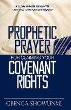 Prophetic Prayer For Claiming Your Covenant Rights: A 21 Days Prayer Encounter That Will Turn Your Life Around