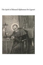 The Spirit of Blessed Alphonsus De Ligouri: A Selection From His Shorter Spiritual Treatises