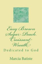 Easy Brown Sugar Peach Croissant Wreath: Dedicated to God