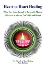 Heart to Heart Healing: When You Care Enough to Make a Difference in the Health of a Loved One