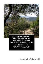 Autobiography and Biography of Rev. Joseph Caldwell, D.D., L.L.D.: First President of the University of North Carolina