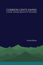 Common Cents Saving: A Simple, Everyday Approach for Real People