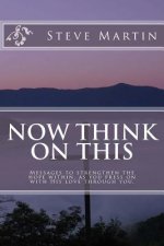 Now Think On This: Messages to strengthen the hope within, as you press on with His love through you.