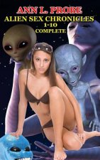 Complete Alien Sex Chronicles 1-10: Boffing Bigfoot/Fifty Slaves of Grays/Tall White and Hung/Mounting the Mothman/Ravaged by the Reptilian/The Nordic