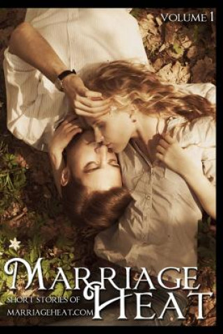 Marriage Heat - Volume 1: Short Stories of Marriageheat.com