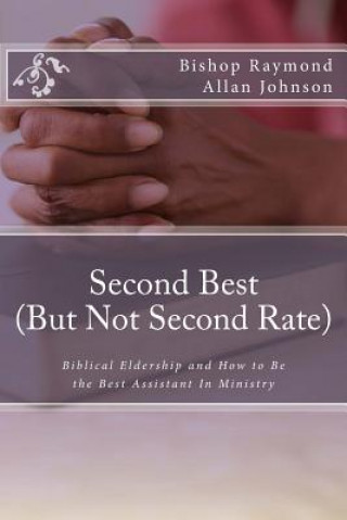 Second Best (But Not Second Rate): Biblical Eldership and How to Be the Best Assistant in Ministry