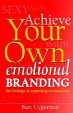 Achieve Your Own Emotional Branding: The Secrets of Appealing to Emotions