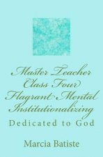 Master Teacher Class Four Flagrant Mental Institutionalizing: Dedicated to God