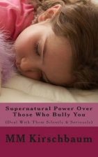 Supernatural Power Over Those Who Bully You: (Deal With Them Silently & Seriously)