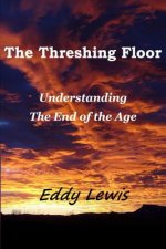 The Threshing Floor: Understanding The End Of The Age