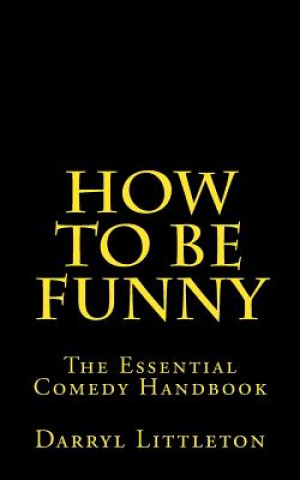 How To Be Funny: The Essential Comedy Handbook
