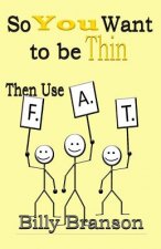 SO YOU WANT TO BE THIN Then Use F.A.T.