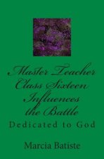 Master Teacher Class Sixteen Influences the Battle: Dedicated to God