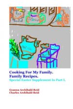 Cooking For My Family.Family Recipes: Special Easter Supplement in Part I
