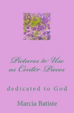 Pictures to Use as Center Pieces: dedicated to God