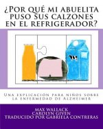 ?Por qué mi abuelita puso sus calzones en el refrigerador?: Una explicación para ni?os sobre la enfermedad de Alzheimer