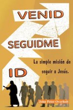 Venid - Seguidme - Id: La simple mision de seguir a Jesus.