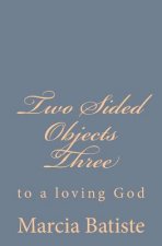 Two Sided Objects Three: to a loving God
