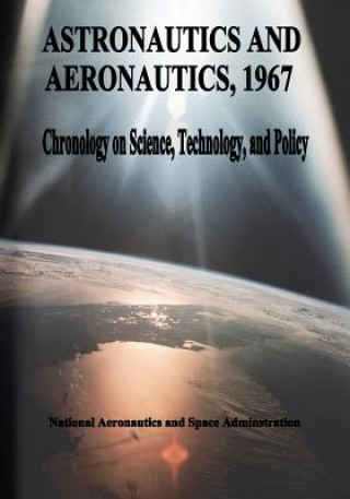 Astronautics and Aeronautics, 1967: Chronology on Science, Technology, and Policy