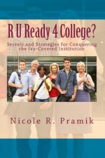 R U Ready 4 College?: Secrets and Strategies for Conquering the Ivy-Covered Institution