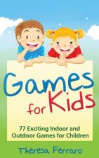 Games for Kids: 77 Exciting Indoor and Outdoor Games for Children Ages 5 and Up!