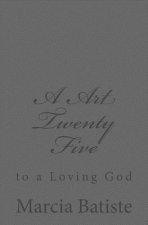 A Art Twenty Five: to a Loving God