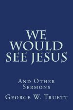 We Would See Jesus: And Other Sermons