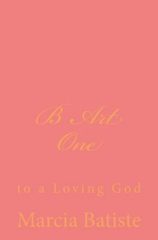 B Art One: to a Loving God