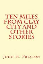 Ten Miles From Clay City and Other Stories