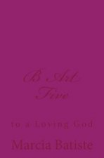 B Art Five: to a Loving God