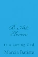 B Art Eleven: to a Loving God