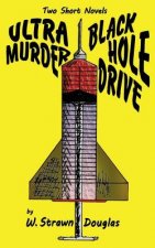 Ultra Murder and Black Hole Drive: Two Short Novels by W. Strawn Douglas