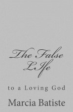 The False LIfe: to a Loving God