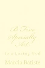 B Five Specialty Art: to a Loving God