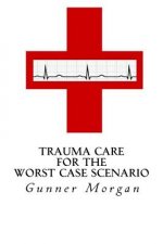 Trauma Care for the Worst Case Scenario