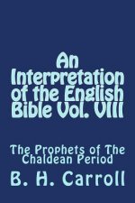 An Interpretation of the English Bible Vol. VIII: The Prophets of The Chaldean Period