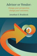 Advisor or Vendor: Change your perspective; change your outcomes