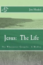 Jesus: The Life: The Whosoever Gospels: A Medley
